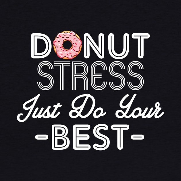 Donut Stress Just Do Your Best Teacher Testing Days by danielsho90